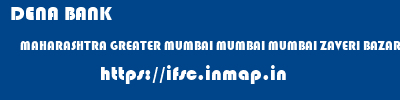 DENA BANK  MAHARASHTRA GREATER MUMBAI MUMBAI MUMBAI ZAVERI BAZAR  ifsc code